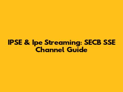 IPSE & Ipe Streaming: SECB SSE Channel Guide
