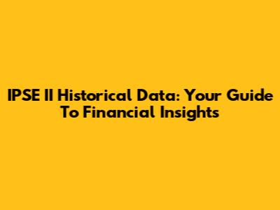 IPSE II Historical Data: Your Guide To Financial Insights