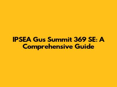 IPSEA Gus Summit 369 SE: A Comprehensive Guide