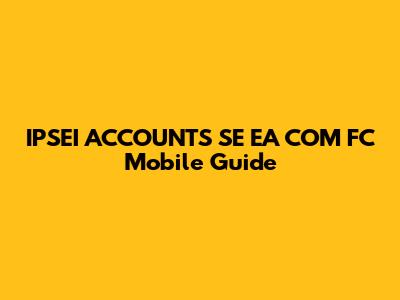 IPSEI ACCOUNTS SE EA COM FC Mobile Guide