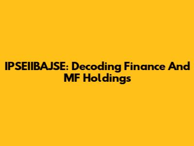 IPSEIIBAJSE: Decoding Finance And MF Holdings