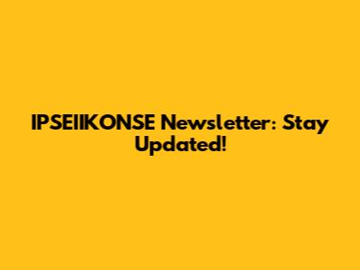 IPSEIIKONSE Newsletter: Stay Updated!