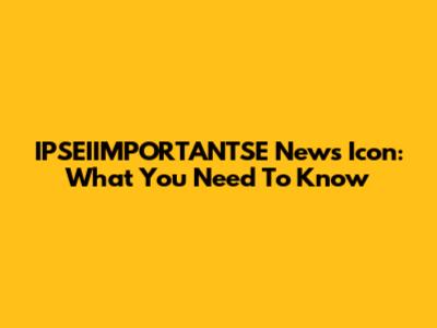 IPSEIIMPORTANTSE News Icon: What You Need To Know