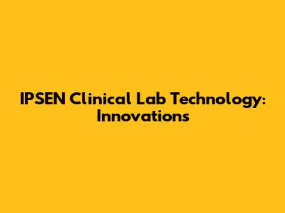 IPSEN Clinical Lab Technology: Innovations