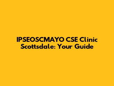 IPSEOSCMAYO CSE Clinic Scottsdale: Your Guide