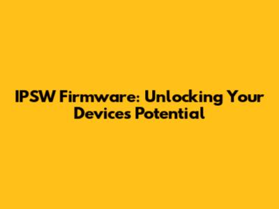 IPSW Firmware: Unlocking Your Device's Potential
