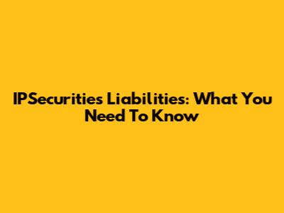 IPSecurities' Liabilities: What You Need To Know