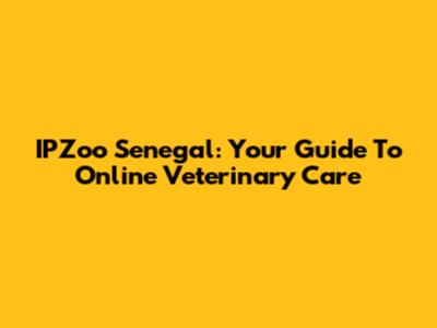 IPZoo Senegal: Your Guide To Online Veterinary Care