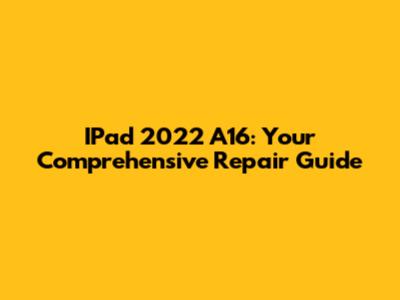 IPad 2022 A16: Your Comprehensive Repair Guide