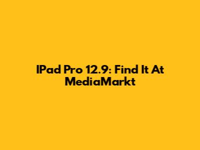 IPad Pro 12.9: Find It At MediaMarkt