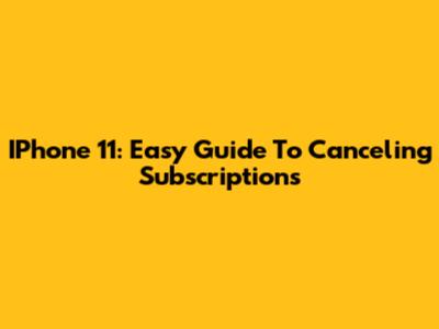 IPhone 11: Easy Guide To Canceling Subscriptions