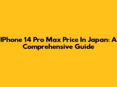 IPhone 14 Pro Max Price In Japan: A Comprehensive Guide