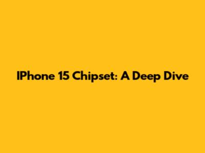 IPhone 15 Chipset: A Deep Dive