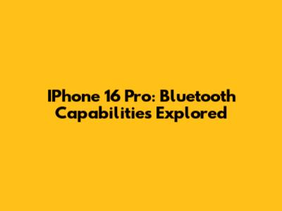 IPhone 16 Pro: Bluetooth Capabilities Explored
