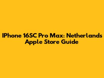 IPhone 16SC Pro Max: Netherlands Apple Store Guide