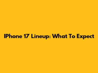 IPhone 17 Lineup: What To Expect