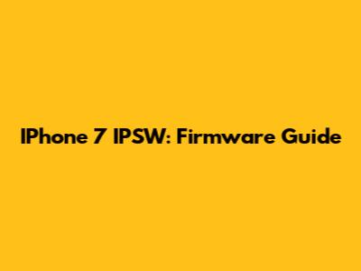 IPhone 7 IPSW: Firmware Guide