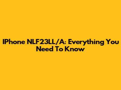 IPhone NLF23LL/A: Everything You Need To Know