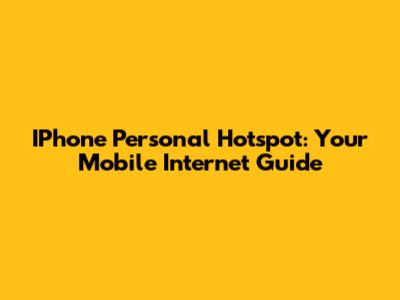 IPhone Personal Hotspot: Your Mobile Internet Guide