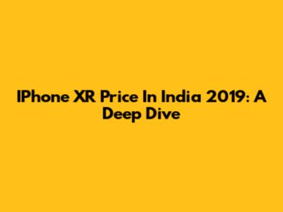 IPhone XR Price In India 2019: A Deep Dive
