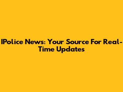 IPolice News: Your Source For Real-Time Updates