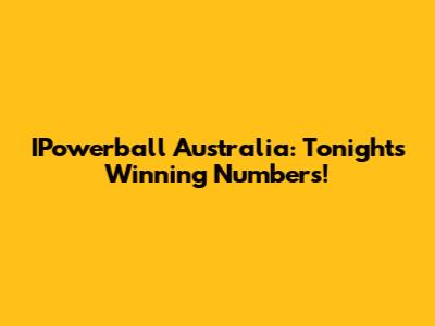 IPowerball Australia: Tonight's Winning Numbers!