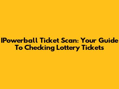 IPowerball Ticket Scan: Your Guide To Checking Lottery Tickets