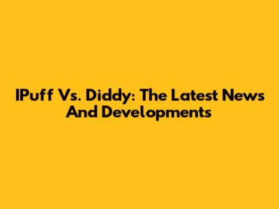 IPuff Vs. Diddy: The Latest News And Developments
