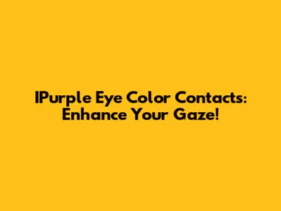 IPurple Eye Color Contacts: Enhance Your Gaze!