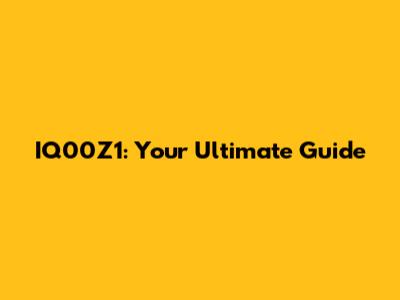 IQ00Z1: Your Ultimate Guide