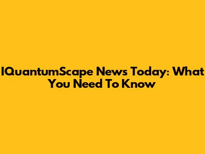 IQuantumScape News Today: What You Need To Know