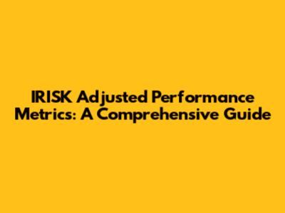 IRISK Adjusted Performance Metrics: A Comprehensive Guide