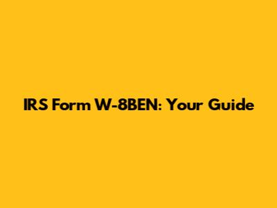 IRS Form W-8BEN: Your Guide