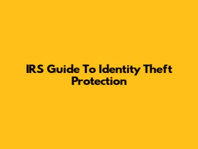 IRS Guide To Identity Theft Protection