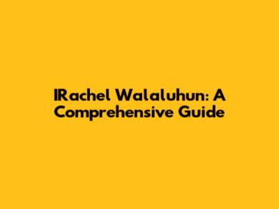 IRachel Walaluhun: A Comprehensive Guide