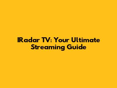 IRadar TV: Your Ultimate Streaming Guide