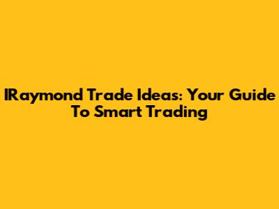 IRaymond Trade Ideas: Your Guide To Smart Trading