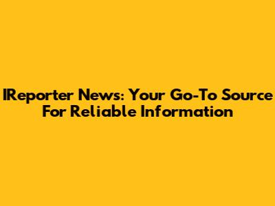 IReporter News: Your Go-To Source For Reliable Information