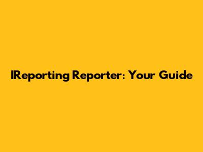 IReporting Reporter: Your Guide