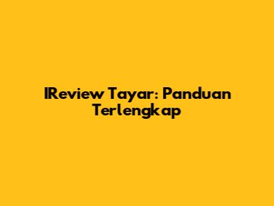 IReview Tayar: Panduan Terlengkap