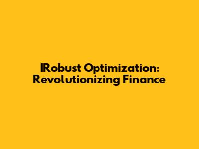 IRobust Optimization: Revolutionizing Finance