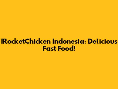 IRocketChicken Indonesia: Delicious Fast Food!
