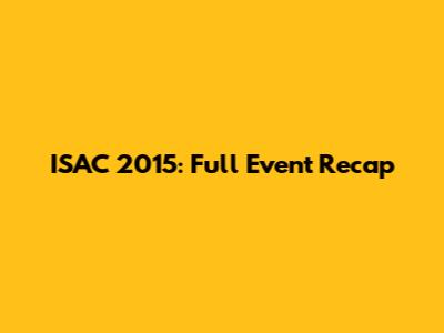 ISAC 2015: Full Event Recap