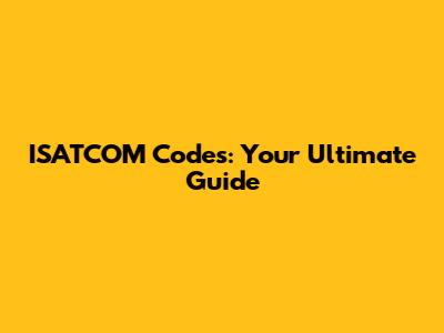 ISATCOM Codes: Your Ultimate Guide