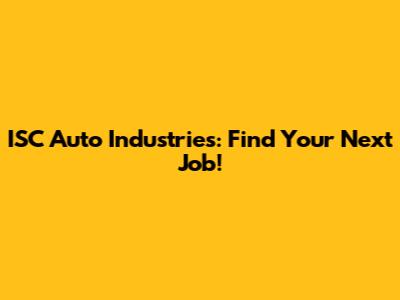ISC Auto Industries: Find Your Next Job!