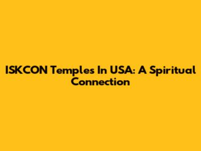 ISKCON Temples In USA: A Spiritual Connection