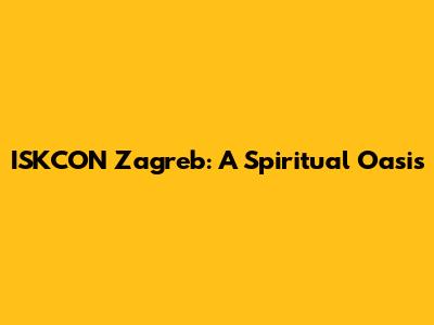 ISKCON Zagreb: A Spiritual Oasis