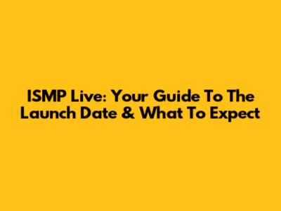 ISMP Live: Your Guide To The Launch Date & What To Expect