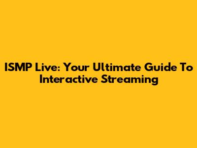 ISMP Live: Your Ultimate Guide To Interactive Streaming