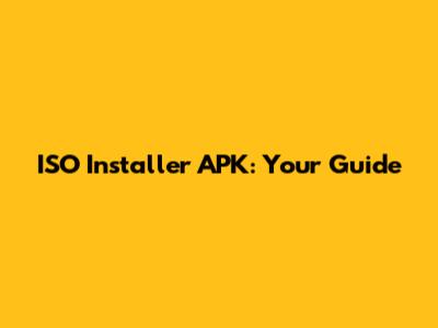 ISO Installer APK: Your Guide